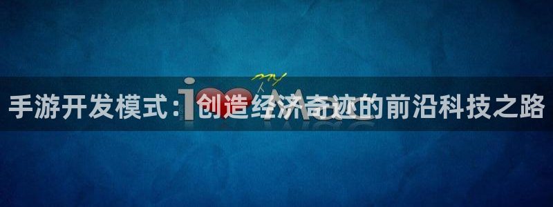 V8娱乐官网：手游开发模式：创造经济奇迹的前沿科技之路