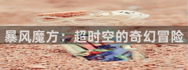 V8娱乐平台：暴风魔方：超时空的奇幻冒险